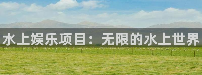 耀世娱乐：水上娱乐项目：无限的水上世界